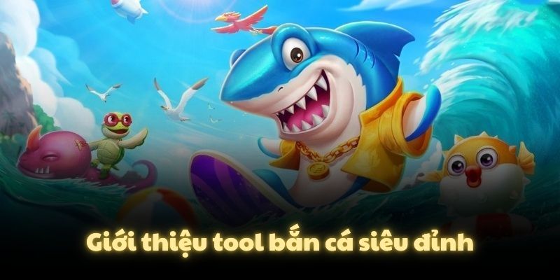 Giới thiệu tool bắn cá siêu đỉnh