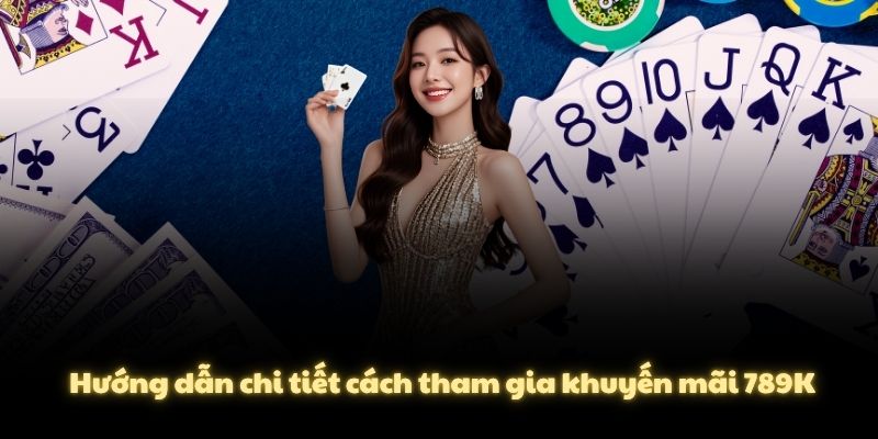 Hướng dẫn chi tiết cách tham gia khuyến mãi 789K
