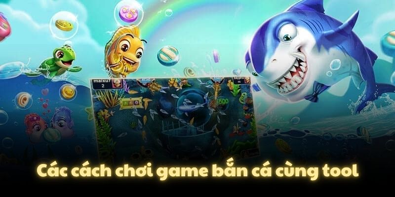 Các cách chơi game bắn cá cùng tool