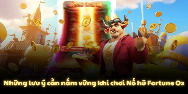 Những lưu ý cần nắm vững khi chơi Nổ hũ Fortune Ox