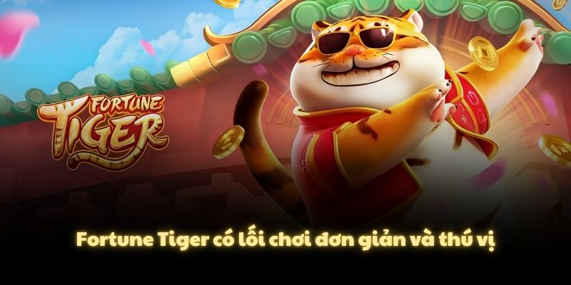 Fortune Tiger có lối chơi đơn giản và thú vị
