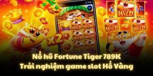 Nổ hũ Fortune Tiger 789K – Trải nghiệm game slot Hổ Vàng
