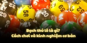 Bạch thủ lô là gì? Cách chơi và kinh nghiệm cơ bản