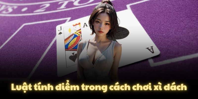 Luật tính điểm trong cách chơi xì dách