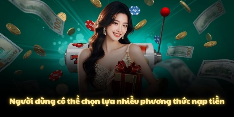 Người dùng có thể chọn lựa nhiều phương thức nạp tiền