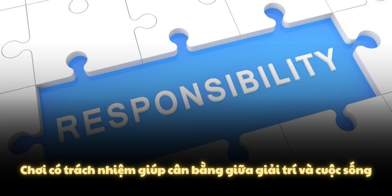 Chơi có trách nhiệm giúp cân bằng giữa giải trí và cuộc sống