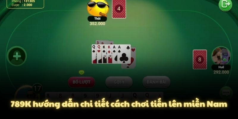 789K hướng dẫn chi tiết cách chơi tiến lên miền Nam