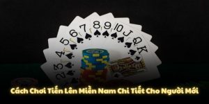 Cách Chơi Tiến Lên Miền Nam Chi Tiết Cho Người Mới