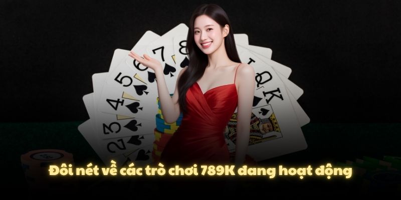 Đôi nét về các trò chơi 789K đang hoạt động