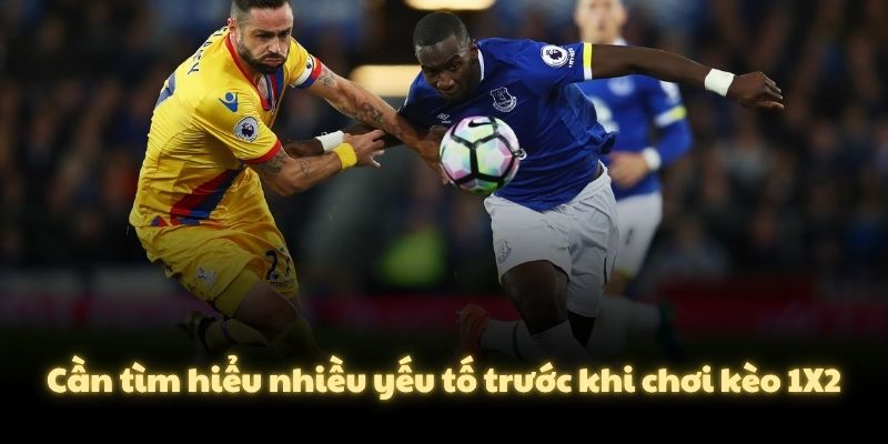 Cần tìm hiểu nhiều yếu tố trước khi chơi kèo 1X2