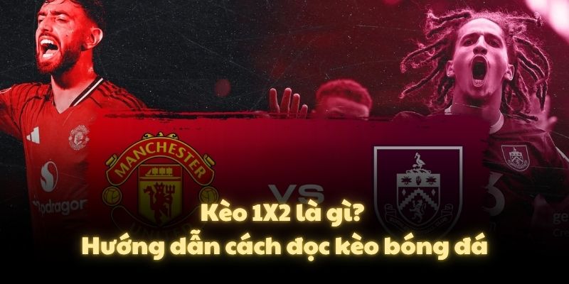 Kèo 1X2 là gì? Hướng dẫn cách đọc kèo bóng đá