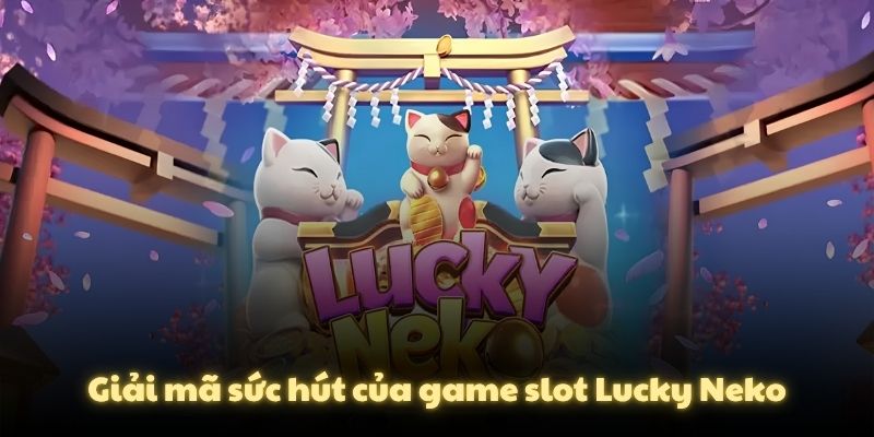 Giải mã sức hút của game slot Lucky Neko